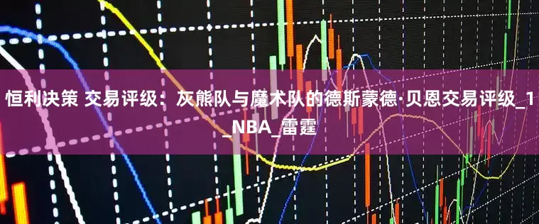恒利决策 交易评级：灰熊队与魔术队的德斯蒙德·贝恩交易评级_1_NBA_雷霆