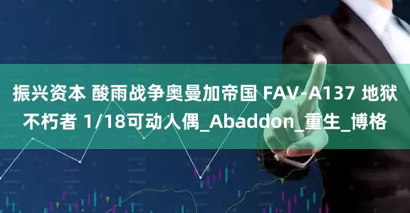 振兴资本 酸雨战争奥曼加帝国 FAV-A137 地狱不朽者 1/18可动人偶_Abaddon_重生_博格
