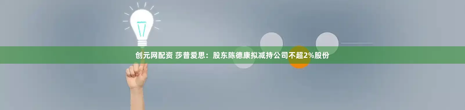 创元网配资 莎普爱思：股东陈德康拟减持公司不超2%股份